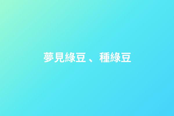 夢見綠豆、種綠豆